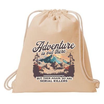Adventure Is Out There But So Are Serial Killers Drawstring Bag