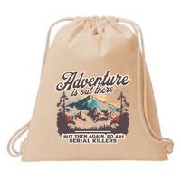 Adventure Is Out There But So Are Serial Killers Drawstring Bag