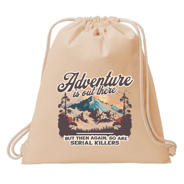 Adventure Is Out There But So Are Serial Killers Drawstring Bag
