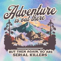 Adventure Is Out There But So Are Serial Killers Legacy Tie Dye Trucker Hat