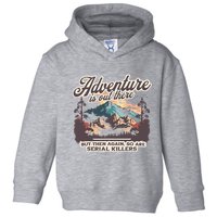 Adventure Is Out There But So Are Serial Killers Toddler Hoodie