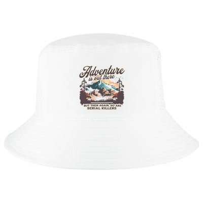 Adventure Is Out There But So Are Serial Killers Cool Comfort Performance Bucket Hat