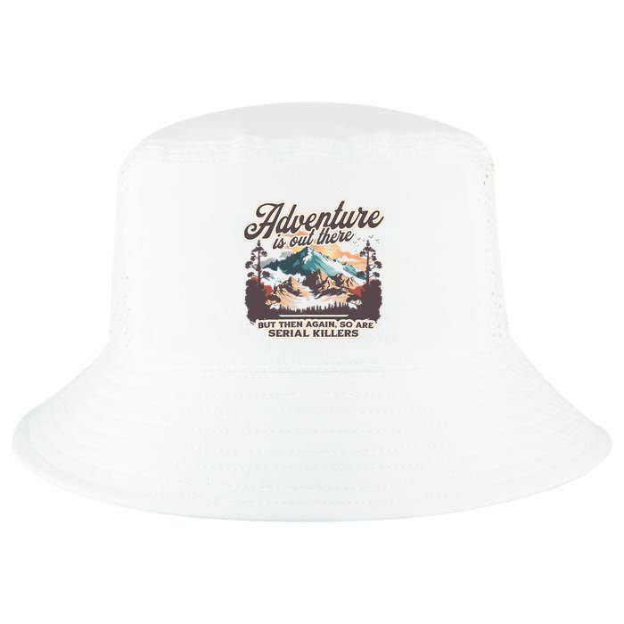 Adventure Is Out There But So Are Serial Killers Cool Comfort Performance Bucket Hat