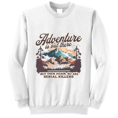 Adventure Is Out There But So Are Serial Killers Sweatshirt