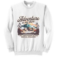 Adventure Is Out There But So Are Serial Killers Sweatshirt