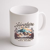 Adventure Is Out There But So Are Serial Killers Mug