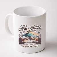Adventure Is Out There But So Are Serial Killers Mug