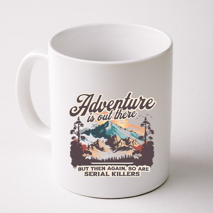 Adventure Is Out There But So Are Serial Killers Mug
