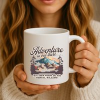 Adventure Is Out There But So Are Serial Killers Mug