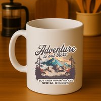Adventure Is Out There But So Are Serial Killers Mug