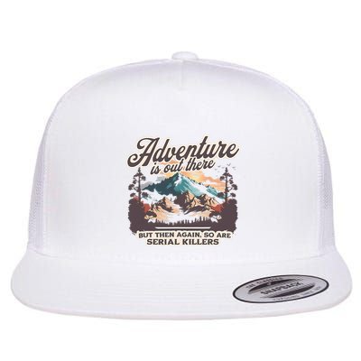 Adventure Is Out There But So Are Serial Killers Flat Bill Trucker Hat