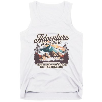 Adventure Is Out There But So Are Serial Killers Tank Top