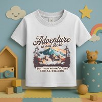 Adventure Is Out There But So Are Serial Killers Toddler T-Shirt