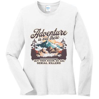 Adventure Is Out There But So Are Serial Killers Ladies Long Sleeve Shirt