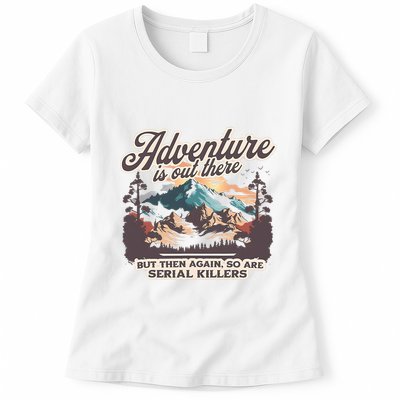 Adventure Is Out There But So Are Serial Killers Womens T-Shirt