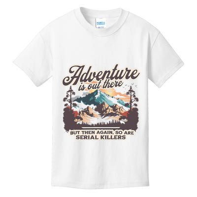 Adventure Is Out There But So Are Serial Killers Kids T-Shirt