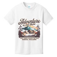 Adventure Is Out There But So Are Serial Killers Kids T-Shirt