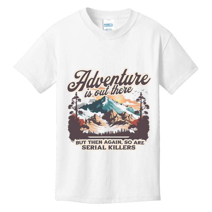 Adventure Is Out There But So Are Serial Killers Kids T-Shirt