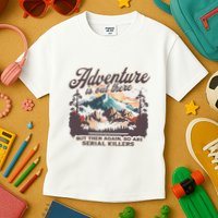 Adventure Is Out There But So Are Serial Killers Kids T-Shirt