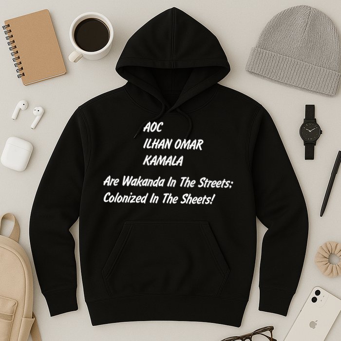 AOC ILHAN OMAR KAMALA Are Wakanda In The Streets; Colonized In The Sheets! Hoodie