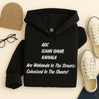 AOC ILHAN OMAR KAMALA Are Wakanda In The Streets; Colonized In The Sheets! Hoodie