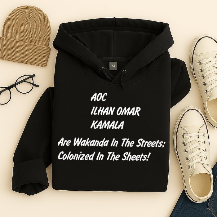 AOC ILHAN OMAR KAMALA Are Wakanda In The Streets; Colonized In The Sheets! Hoodie