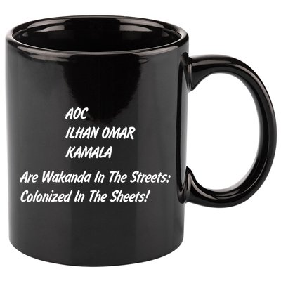 AOC ILHAN OMAR KAMALA Are Wakanda In The Streets; Colonized In The Sheets! 11oz C Handle Ceramic Mug