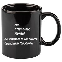 AOC ILHAN OMAR KAMALA Are Wakanda In The Streets; Colonized In The Sheets! 11oz C Handle Ceramic Mug
