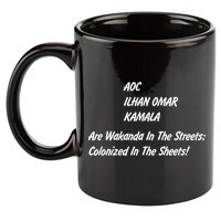 AOC ILHAN OMAR KAMALA Are Wakanda In The Streets; Colonized In The Sheets! 11oz C Handle Ceramic Mug