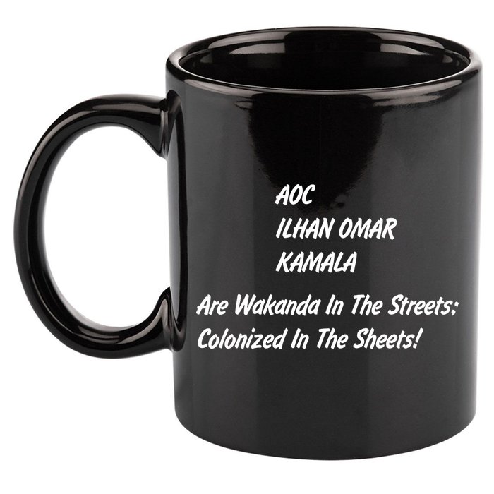AOC ILHAN OMAR KAMALA Are Wakanda In The Streets; Colonized In The Sheets! 11oz C Handle Ceramic Mug