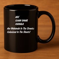 AOC ILHAN OMAR KAMALA Are Wakanda In The Streets; Colonized In The Sheets! 11oz C Handle Ceramic Mug
