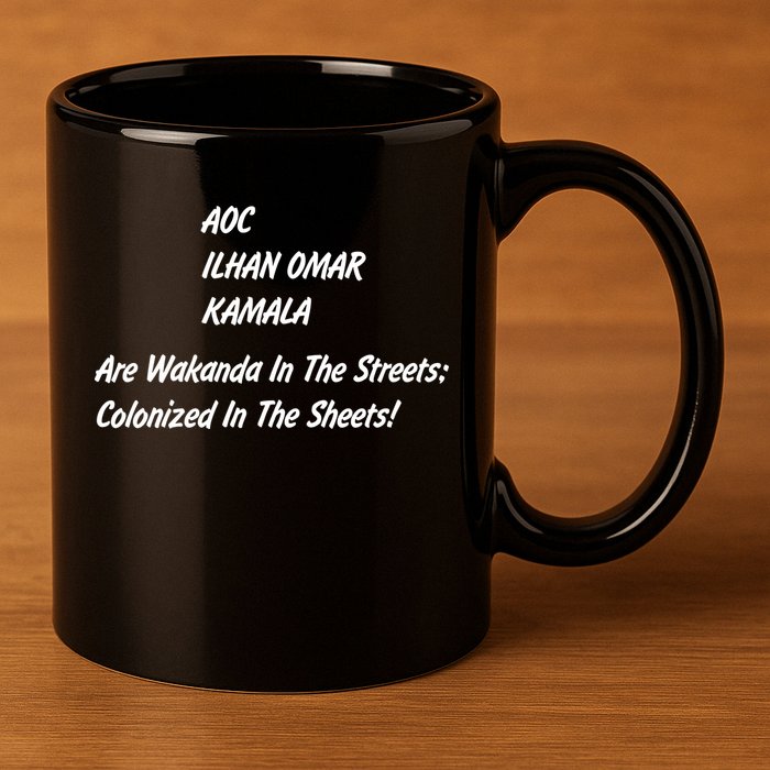 AOC ILHAN OMAR KAMALA Are Wakanda In The Streets; Colonized In The Sheets! 11oz C Handle Ceramic Mug