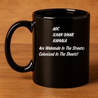 AOC ILHAN OMAR KAMALA Are Wakanda In The Streets; Colonized In The Sheets! 11oz C Handle Ceramic Mug