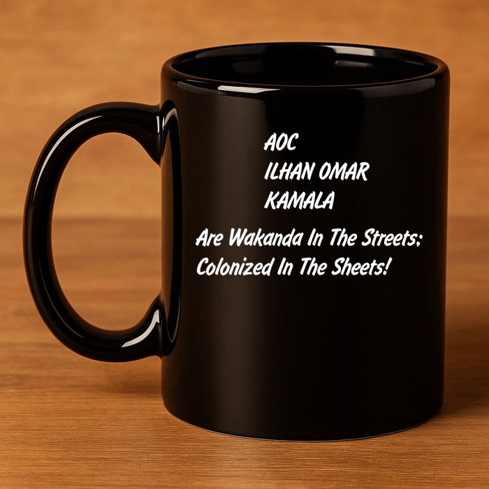 AOC ILHAN OMAR KAMALA Are Wakanda In The Streets; Colonized In The Sheets! 11oz C Handle Ceramic Mug