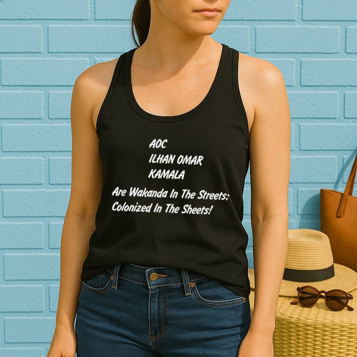 AOC ILHAN OMAR KAMALA Are Wakanda In The Streets; Colonized In The Sheets! Womens Tank Top