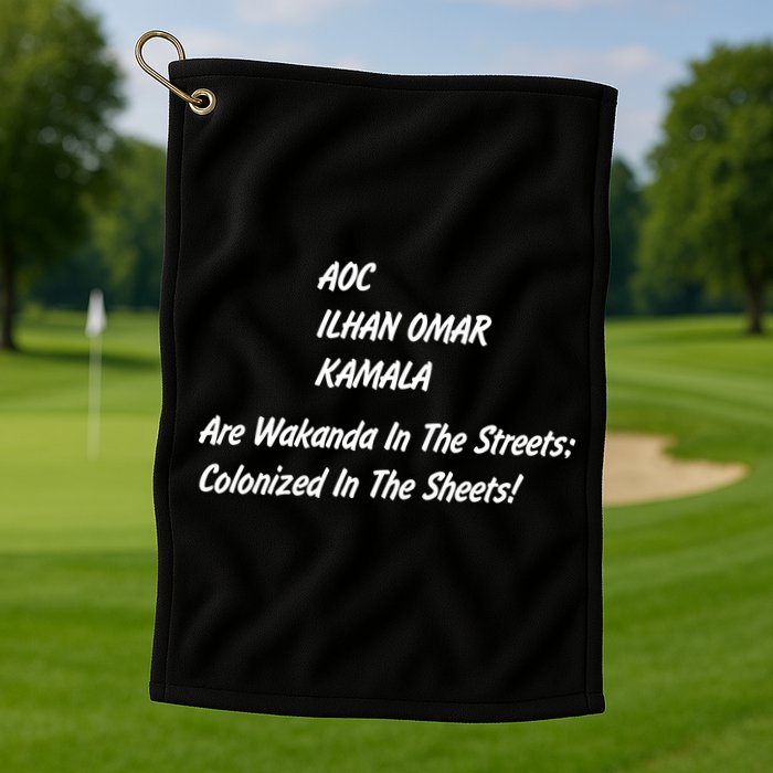AOC ILHAN OMAR KAMALA Are Wakanda In The Streets; Colonized In The Sheets! Golf Towel