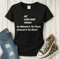 AOC ILHAN OMAR KAMALA Are Wakanda In The Streets; Colonized In The Sheets! Womens T-Shirt