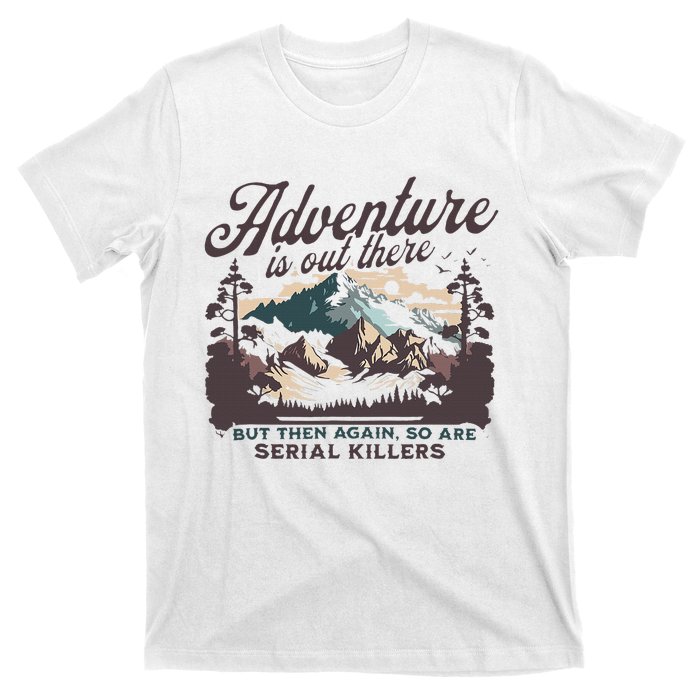 Adventure Is Out There And So Is Serial Killer T-Shirt