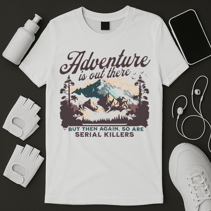 Adventure Is Out There And So Is Serial Killer T-Shirt