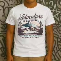 Adventure Is Out There And So Is Serial Killer T-Shirt