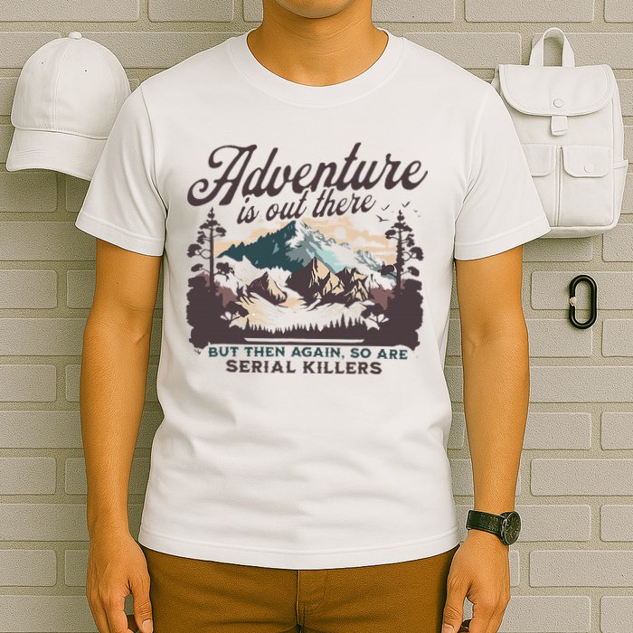 Adventure Is Out There And So Is Serial Killer T-Shirt