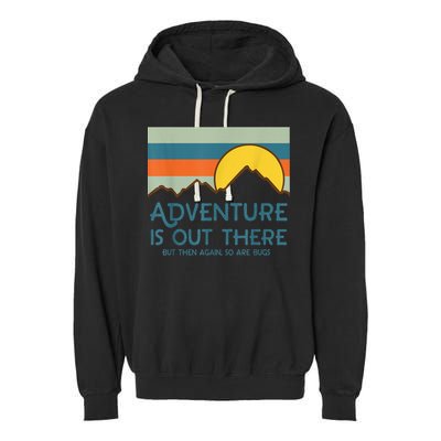 Adventure Is Out There But Then Again So Are Bugs Garment-Dyed Fleece Hoodie