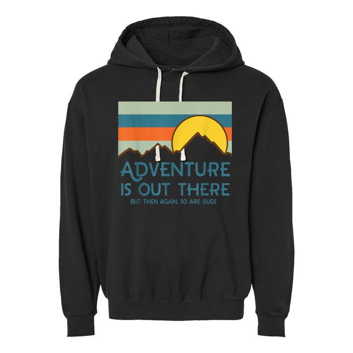 Adventure Is Out There But Then Again So Are Bugs Garment-Dyed Fleece Hoodie
