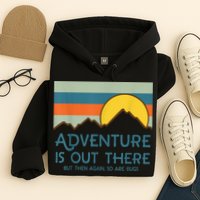 Adventure Is Out There But Then Again So Are Bugs Hoodie