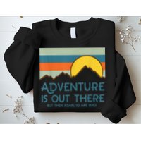 Adventure Is Out There But Then Again So Are Bugs Sweatshirt