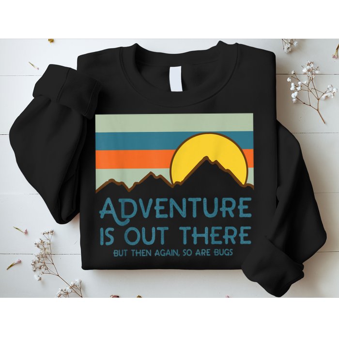 Adventure Is Out There But Then Again So Are Bugs Sweatshirt