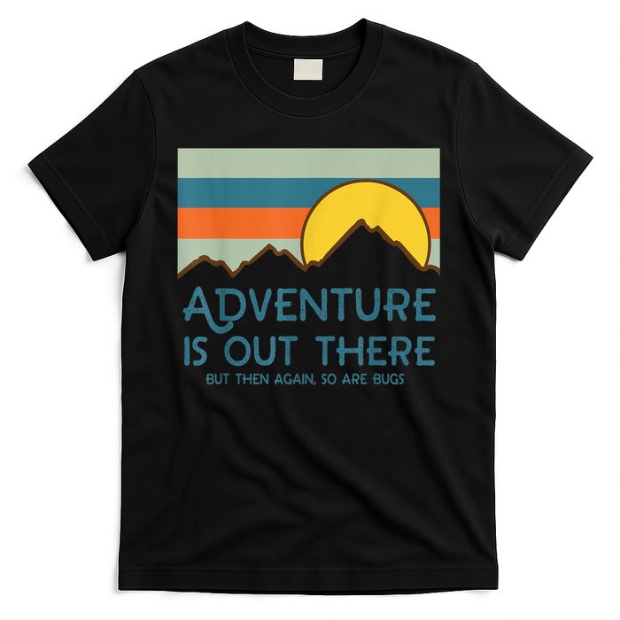 Adventure Is Out There But Then Again So Are Bugs T-Shirt