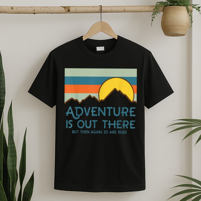Adventure Is Out There But Then Again So Are Bugs T-Shirt