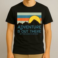 Adventure Is Out There But Then Again So Are Bugs T-Shirt