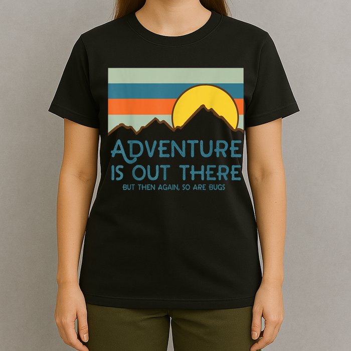 Adventure Is Out There But Then Again So Are Bugs T-Shirt